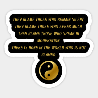 They Blame Those Who Remain Silent, They Blame Those Who Speak Much, They Blame Those Who Speak In Moderation. There Is None In The World Who Is Not Blamed. Sticker
